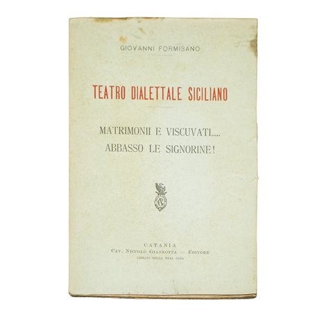 Giovanni Formisano (Catania 1878 - Catania 1962)  - Teatro dialettale siciliano: matrimoni e viscuvati... abbasso le signorine
