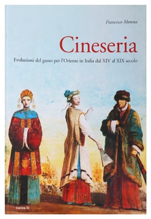 Francesco Morena, Cineseria. Evoluzioni del gusto per l'Oriente in Italia dal...