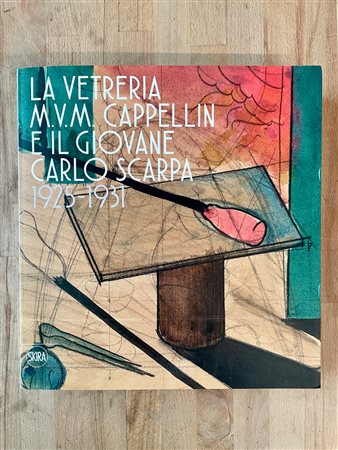 ARTE DEL VETRO (CAPPELLIN E CARLO SCARPA) - La vetreria M.V.M. Cappellin e il giovane Carlo Scarpa 1925-1931, 2018