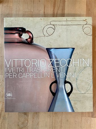 ARTE DEL VETRO (VITTORIO ZECCHIN) - Vittorio Zecchin. I vetri trasparenti per Cappellin e Venini, 2017