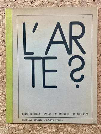 BRUNO DI BELLO - Bruno Di Bello. L'Arte?, 1970