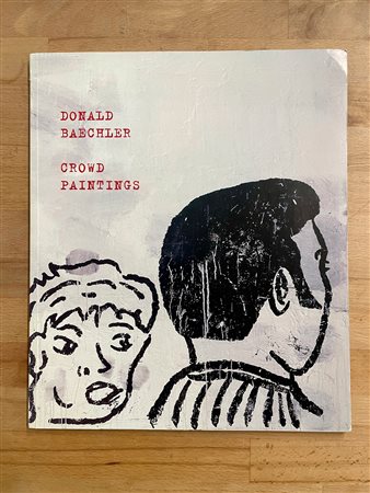 DONALD BAECHLER - Donald Baechler. Crowd paintings, 1998