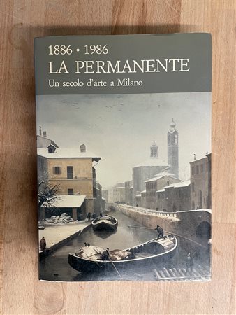 ESPOSIZIONE PERMANENTE, MILANO - La Permanente. Un secolo d'arte a Milano 1886-1986, 1986