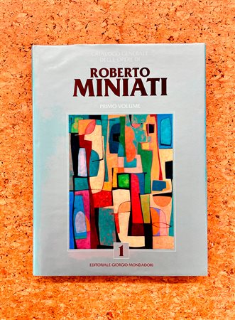 ROBERTO MINIATI - Catalogo generale delle opere di Roberto Miniati. Primo Volume, 2019