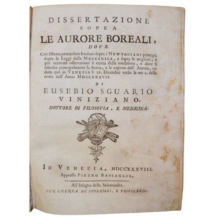 EUSEBIO SGUARIO. Dissertazione sopra le aurore boreali ... di Eusebio Sguario Viniziano Dottore in Filosofia e Medicina, In Venezia, appresso Pietro Bassaglia, 1738