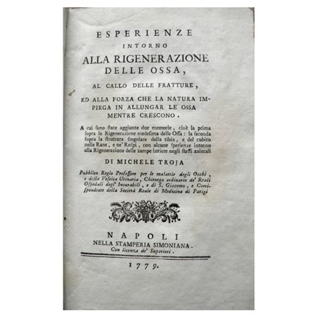 TROJA, MICHELE. Esperienze intorno alla rigenerazione delle ossa, al callo delle fratture, ed alla forza che la natura impiega in allungar le ossa mentre crescono..., Napoli, nella stamperia Simoniana, 1779