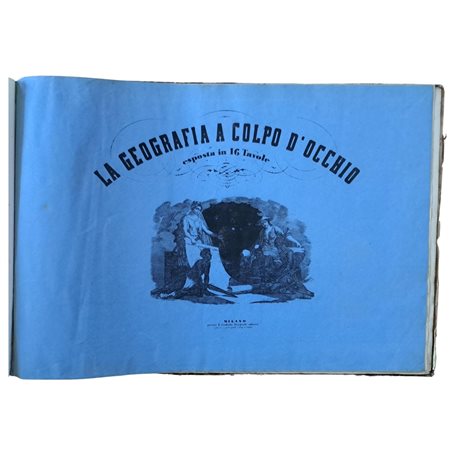 ANON. La geografia a colpo d’occhio Ossia primarie nozioni geografia - storia e statistica Esposta in 16 tavole. Centesimi 50 ciascuna tavola, Milano presso E. Corbetta litografo editore, 1853