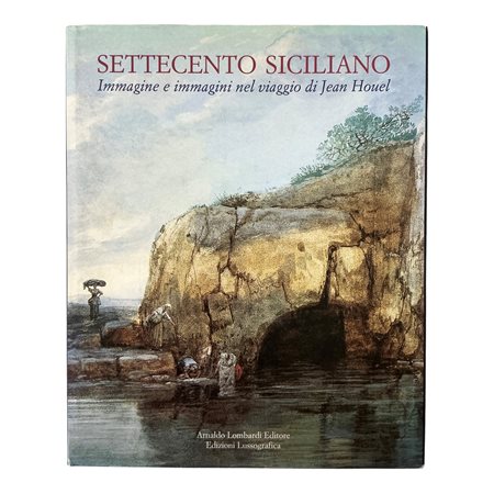 Settecento Siciliano. Immagine e immagini nel viaggio di Jean Houel, 2002