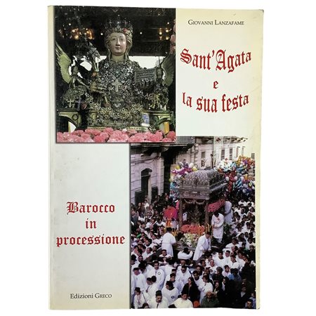 Giovanni Lanzafame - Sant'Agata e la sua festa - Barocco in processione, 2005
