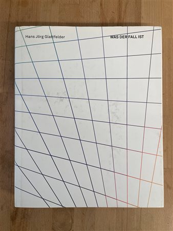 CATALOGHI CON DISEGNO (HANS-JÖRG GLATTFELDER) - Hans Jörg Glattfelder. Was der fall wird, 2013