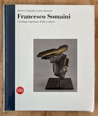 FRANCESCO SOMAINI - Francesco Somaini. Catalogo ragionato della scultura, 2021