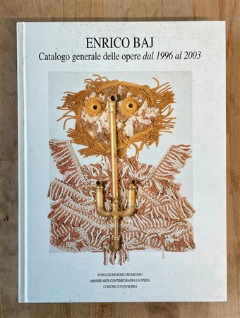 ENRICO BAJ - Enrico Baj. Catalogo generale delle opere dal 1996 al 2003, 2004
