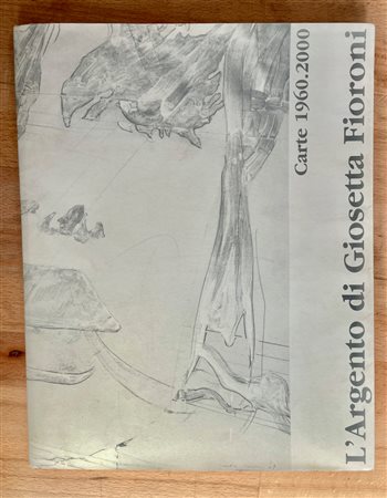 CATALOGHI AUTOGRAFATI (GIOSETTA FIORONI) - L'argento di Giosetta Fioroni. Carte 1960-2000, 2000