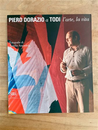 CATALOGHI AUTOGRAFATI (AURELIO AMENDOLA) - Piero Dorazio a Todi. L'arte, la vita, 2010