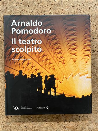 CATALOGO AUTOGRAFATI (ARNALDO POMODORO) - Arnaldo Pomodoro. Il teatro scolpito, 2012