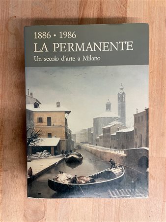 ESPOSIZIONE PERMANENTE, MILANO - La Permanente. Un secolo d'arte a Milano 1886-1986, 1986