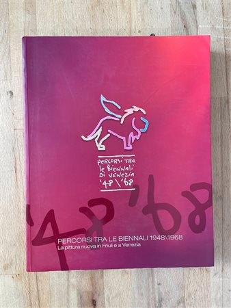 BIENNALI VENEZIANE E PITTURA VENETA DEL DOPOGUERRA - Percorsi tra le Biennali 1948/1968. La pittura nuova in Friuli e a Venezia, 2011