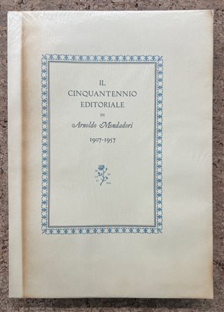 ARNOLDO MONDADORI - Il cinquantennio editoriale di Arnoldo Mondadori 1907-1957, 1957