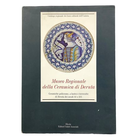 Museo Regionale della Ceramica di Deruta - Ceramiche policrome, a lustro e terrecotte di Deruta dei secoli XV e XVI, 1999