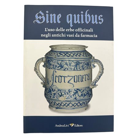 Sine quibus -L'uso delle erbe officinali negli antichi vasi da farmacia, 2014