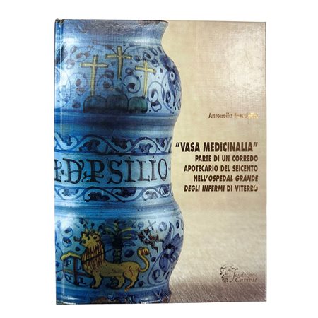 Antonella Travaglini - "Vasa Medicinalia". Parte di un corredo apotecario del Seicento nell'Ospedal Grande degli Infermi di Viterbo, 2009