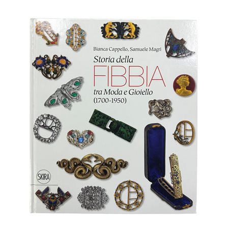 Bianca Cappello - Samuele Magri - Storia della Fibbia - tra Moda e Gioiello (1700-1950) Attraverso la collezione Pennasilico, 2018