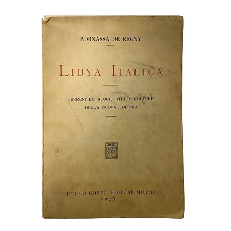 Paolo Eugenio Vinassa de Regny (Firenze 1871 - Cavi di Lavagna 1957)  - Libya Italica - Terreni ed acque, vita e colture della nuova colonia, 1913