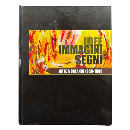 Idee, immagini e segni. Arte a Catania 1950-1980.