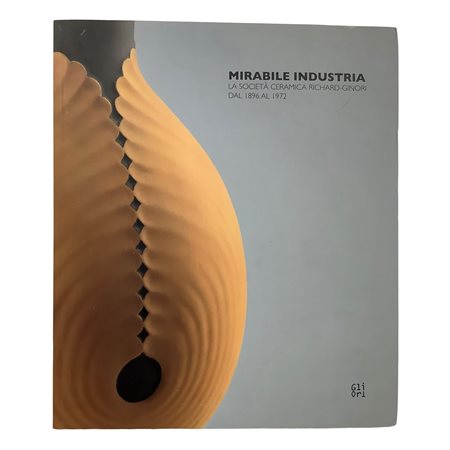 Mirabile Industria - La società ceramica Richard-Ginori dal 1896 al 1972, 2020