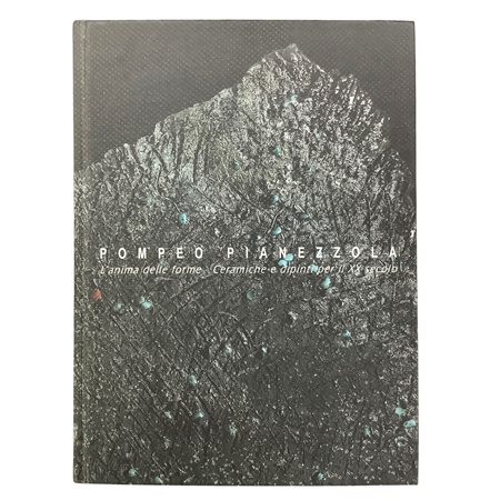AA. VV. - Pompeo Pianezzola - L'anima delle forme. Ceramiche e dipinti per il XX secolo, 2005