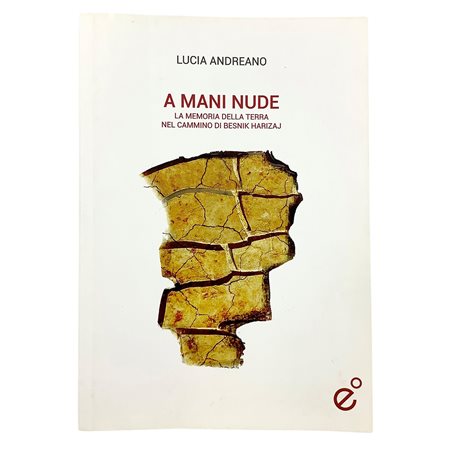 Lucia Andreano - A mani nude - La memoria della terra nel cammino di Besnik Harizaj, 2017