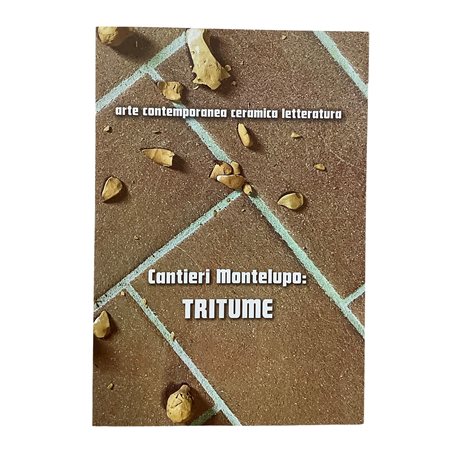 Cantieri Montelupo: Tritume - Arte contemporanea ceramica letteratura, 2021