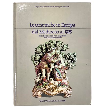 Le ceramiche in Europa - Dal Medioevo al 1925. Arte tedesca - Paesi Bassi - Inghilterra - Paesi Scandinavi - Russia, 1982
