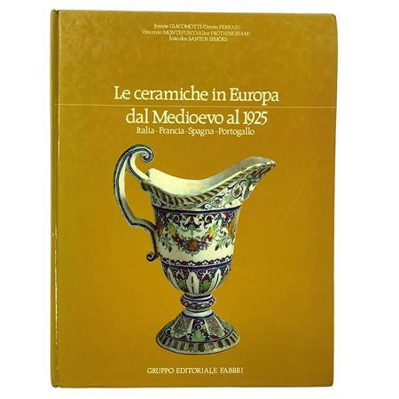 Le ceramiche in Europa - Dal Medioevo al 1925. Italia - Francia - Spagna - Portogallo, 1982