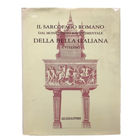 AA. VV. - Il Sarcofago Romano dal Monumento rinascimentale della Bella Galiana a Viterbo, 1995