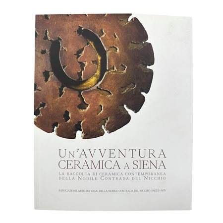Un'Avventura Ceramica a Siena. La raccolta di ceramica contemporanea della Nobile Contrada del Nicchio, 2021