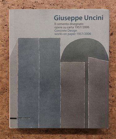 GIUSEPPE UNCINI - Giuseppe Uncini. Il cemento disegnato - opere su carta 1957/2006, 2010