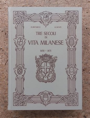 EDIZIONI D'ARTE (STORIA, CULTURA E COSTUME MILANESE) - Tre secoli di vita milanese 1630-1875, 1976