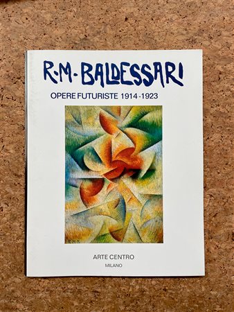 ROBERTO IRAS BALDESSARI - R. M. Baldessari. Opere futuriste 1914-1923, 2001