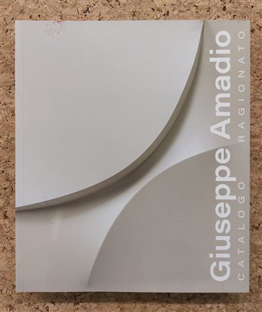CATALOGHI RAGIONATI (GIUSEPPE AMADIO) - Giuseppe Amadio. Catalogo ragionato. Volume 1, 2023