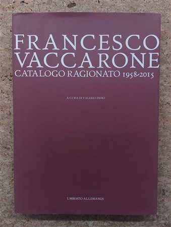 CATALOGHI RAGIONATI (FRANCESCO VACCARONE) - Francesco Vaccarone. Catalogo ragionato 1958-2015, 2015