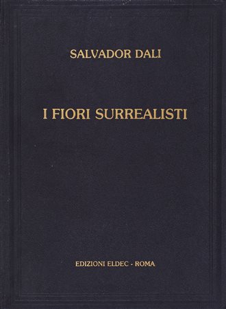 SALVADOR DALI' (1904-1989)I Fiori Surrealisti, 1981 Catalogo realizzato dalle...